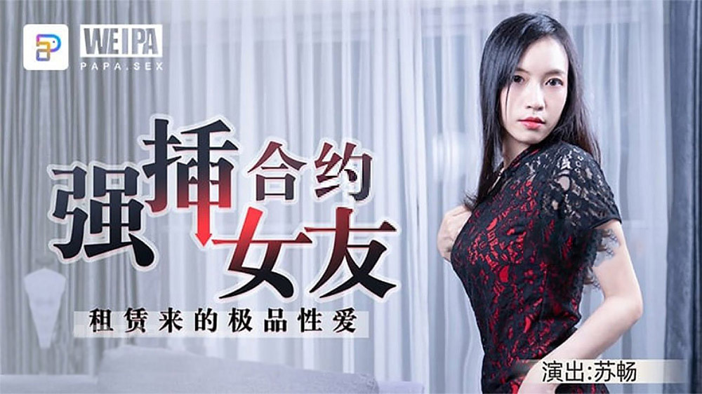 苏畅.强插合约女友.租赁来的极品性爱.新晋片商微啪特制