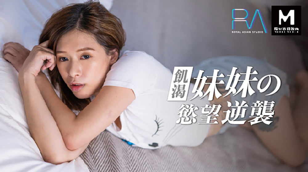 饥渴妹妹的欲望逆袭.麻豆传媒映画伙伴皇家华人ROYAL ASIAN STUDIO出品