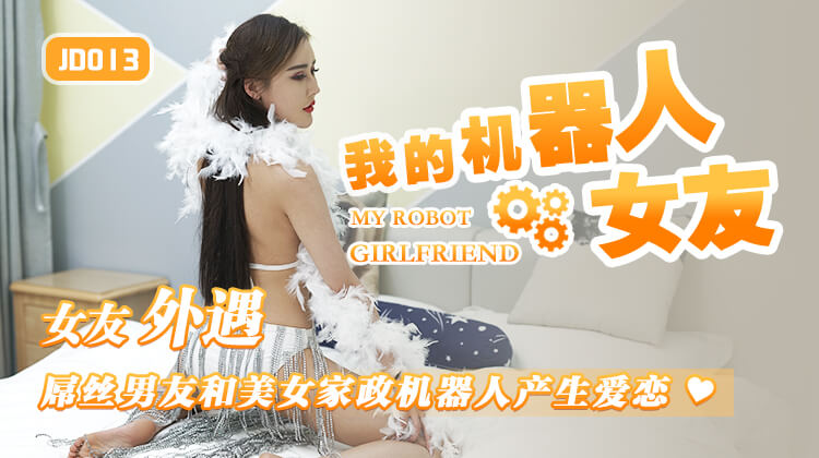 我的机器人女友.女友外遇.屌丝男友和美女家政机器人产生爱恋.精东影业国产原创剧情