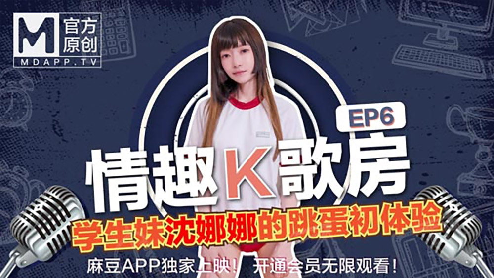 情趣K歌房EP06沈娜娜.学生妹沈娜娜的跳蛋初体验.麻豆官方原创情色节目