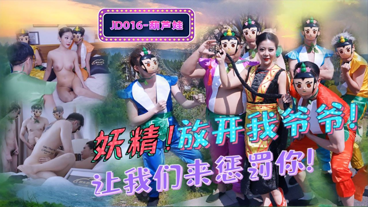 葫芦娃.妖精!放开我爷爷.让我们来惩罚你!精东影业国产原创剧情