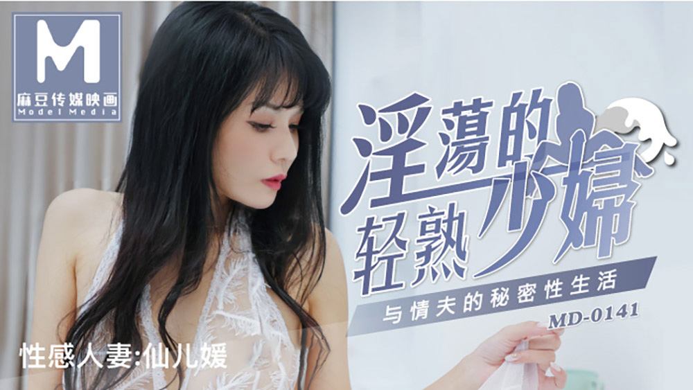 仙儿媛.淫荡的轻熟少妇与情夫的秘密性生活.麻豆传媒映画原创中文原版收藏